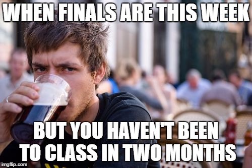 Lazy College Senior | WHEN FINALS ARE THIS WEEK; BUT YOU HAVEN'T BEEN TO CLASS IN TWO MONTHS | image tagged in memes,lazy college senior | made w/ Imgflip meme maker