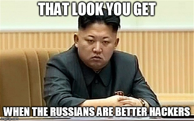 Kim Jong Un mad | THAT LOOK YOU GET; WHEN THE RUSSIANS ARE BETTER HACKERS | image tagged in kim jong un,russian,russian hackers | made w/ Imgflip meme maker