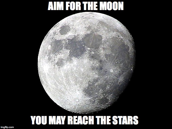 Aim for the moon | AIM FOR THE MOON; YOU MAY REACH THE STARS | image tagged in inspirational,inspirational quote,inspirational memes,inspiration,inspire | made w/ Imgflip meme maker