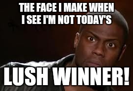 Kevin Hart | THE FACE I MAKE WHEN I SEE I'M NOT TODAY'S; LUSH WINNER! | image tagged in memes,kevin hart the hell | made w/ Imgflip meme maker