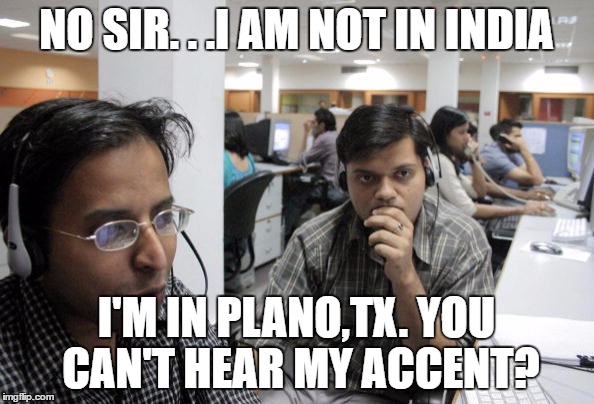 NO SIR. . .I AM NOT IN INDIA I'M IN PLANO,TX. YOU CAN'T HEAR MY ACCENT? | made w/ Imgflip meme maker