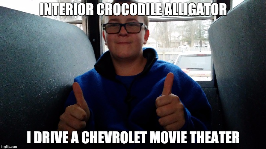 My friends be like... | INTERIOR CROCODILE ALLIGATOR; I DRIVE A CHEVROLET MOVIE THEATER | image tagged in moose,memes,funny,song lyrics | made w/ Imgflip meme maker