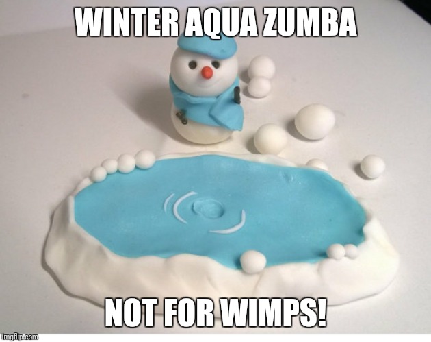 Winter Aqua Zumba |  WINTER AQUA ZUMBA; NOT FOR WIMPS! | image tagged in winter,cold | made w/ Imgflip meme maker
