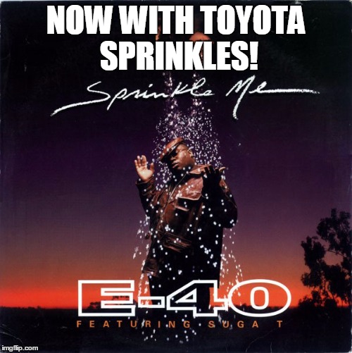 NOW WITH TOYOTA SPRINKLES! | made w/ Imgflip meme maker