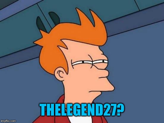 Futurama Fry Meme | THELEGEND27? | image tagged in memes,futurama fry | made w/ Imgflip meme maker