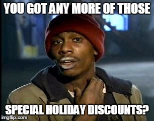 Y'all Got Any More Of That Meme | YOU GOT ANY MORE OF THOSE; SPECIAL HOLIDAY DISCOUNTS? | image tagged in memes,yall got any more of | made w/ Imgflip meme maker