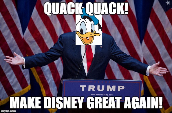 Who's up for president duck?( ͡° ͜ʖ ͡°) | QUACK QUACK! MAKE DISNEY GREAT AGAIN! | image tagged in donald trump,donald duck,disney | made w/ Imgflip meme maker