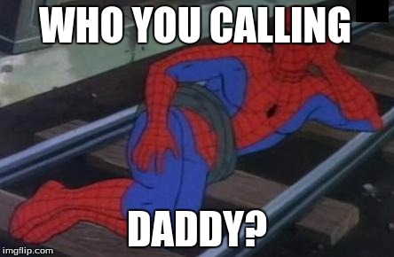 Sexy Railroad Spiderman | WHO YOU CALLING; DADDY? | image tagged in memes,sexy railroad spiderman,spiderman | made w/ Imgflip meme maker