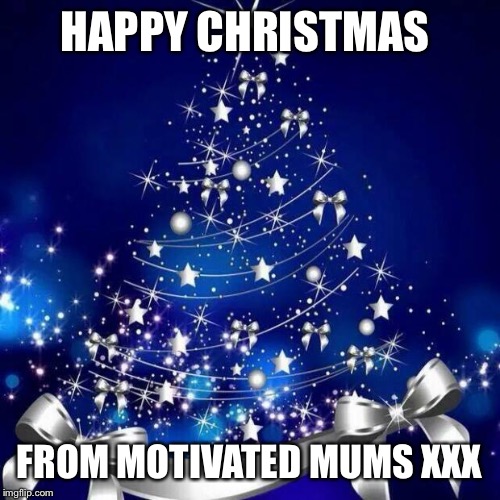Merry Christmas  | HAPPY CHRISTMAS; FROM MOTIVATED MUMS
XXX | image tagged in merry christmas | made w/ Imgflip meme maker