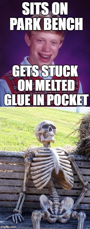 When Brian Goes To The Park... | SITS ON PARK BENCH; GETS STUCK ON MELTED GLUE IN POCKET | image tagged in badluckbrian,waiting skeleton | made w/ Imgflip meme maker
