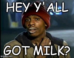 Got milk? | HEY Y'ALL; GOT MILK? | image tagged in memes,yall got any more of | made w/ Imgflip meme maker