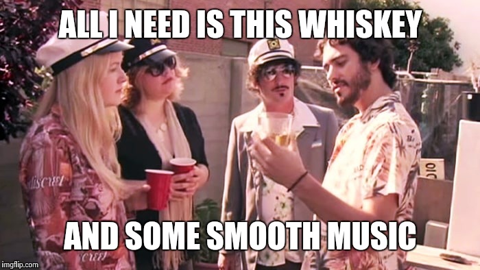 Yacht Rock | ALL I NEED IS THIS WHISKEY; AND SOME SMOOTH MUSIC | image tagged in yacht rock | made w/ Imgflip meme maker