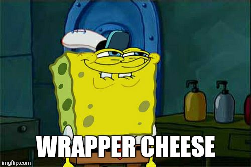 Don't You Squidward Meme | WRAPPER CHEESE | image tagged in memes,dont you squidward | made w/ Imgflip meme maker
