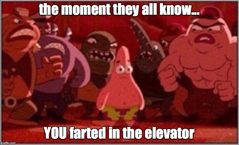 Oh crap Patrick | the moment they all know... YOU farted in the elevator | image tagged in oh crap patrick | made w/ Imgflip meme maker