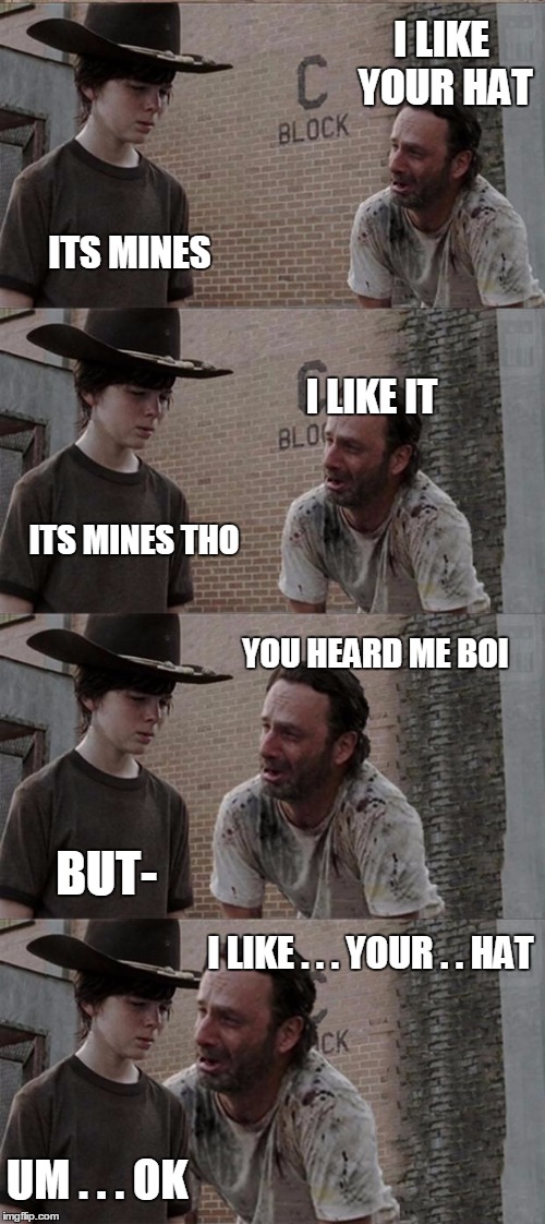 Rick and Carl Long | I LIKE YOUR HAT; ITS MINES; I LIKE IT; ITS MINES THO; YOU HEARD ME BOI; BUT-; I LIKE . . . YOUR . . HAT; UM . . . OK | image tagged in memes,rick and carl long | made w/ Imgflip meme maker