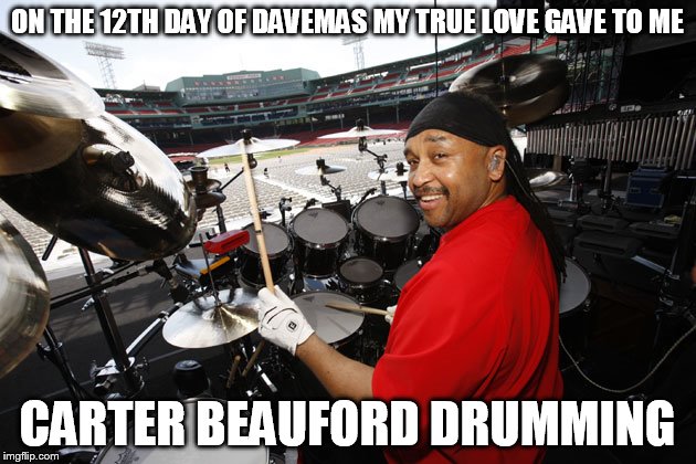 THE 12TH DAY OF DAVEMAS | ON THE 12TH DAY OF DAVEMAS MY TRUE LOVE GAVE TO ME; CARTER BEAUFORD DRUMMING | image tagged in dmb,dave matthews band,davemas,carter beauford,the 12 days of christmas | made w/ Imgflip meme maker