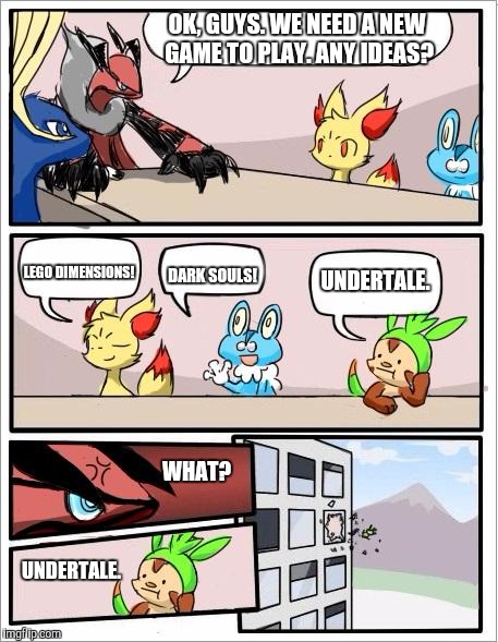 Pokemon board meeting | OK, GUYS. WE NEED A NEW GAME TO PLAY. ANY IDEAS? LEGO DIMENSIONS! DARK SOULS! UNDERTALE. WHAT? UNDERTALE. | image tagged in pokemon board meeting | made w/ Imgflip meme maker
