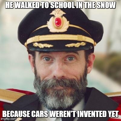 Captain Obvious | HE WALKED TO SCHOOL IN THE SNOW BECAUSE CARS WEREN'T INVENTED YET | image tagged in captain obvious | made w/ Imgflip meme maker