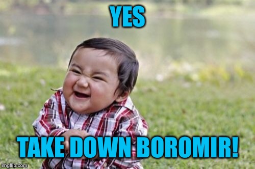 Evil Toddler Meme | YES TAKE DOWN BOROMIR! | image tagged in memes,evil toddler | made w/ Imgflip meme maker