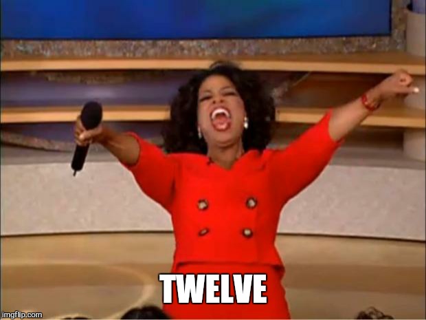 Oprah You Get A Meme | TWELVE | image tagged in memes,oprah you get a | made w/ Imgflip meme maker