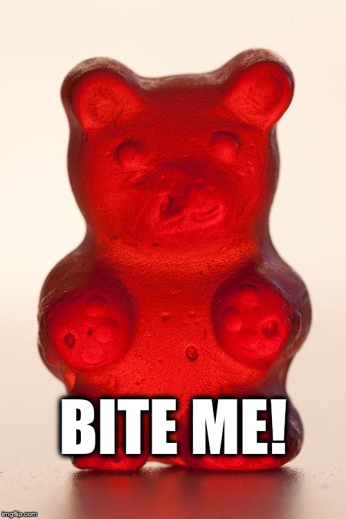 Yummy Gummy Bear | BITE ME! | image tagged in yummy gummy bear | made w/ Imgflip meme maker