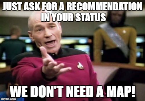 Facebook "features" | JUST ASK FOR A RECOMMENDATION IN YOUR STATUS; WE DON'T NEED A MAP! | image tagged in memes,picard wtf,facebook,recommendations | made w/ Imgflip meme maker
