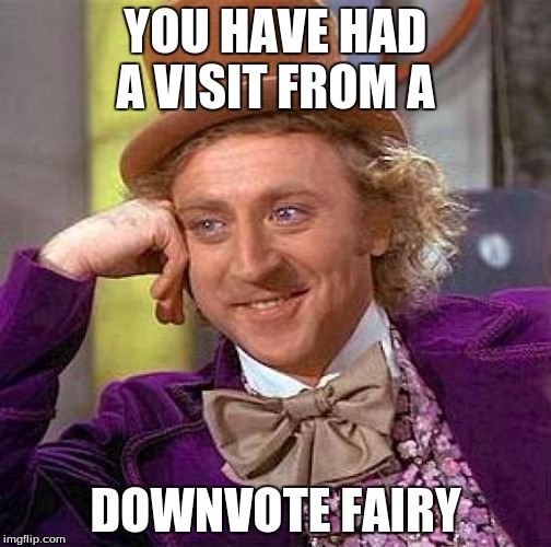 Creepy Condescending Wonka Meme | YOU HAVE HAD A VISIT FROM A DOWNVOTE FAIRY | image tagged in memes,creepy condescending wonka | made w/ Imgflip meme maker