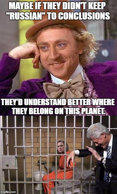 MAYBE IF THEY DIDN'T KEEP "RUSSIAN" TO CONCLUSIONS THEY'D UNDERSTAND BETTER WHERE THEY BELONG ON THIS PLANET. | made w/ Imgflip meme maker