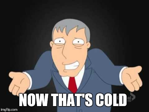 NOW THAT'S COLD | made w/ Imgflip meme maker