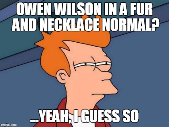 Futurama Fry Meme | OWEN WILSON IN A FUR AND NECKLACE NORMAL? ...YEAH, I GUESS SO | image tagged in memes,futurama fry | made w/ Imgflip meme maker