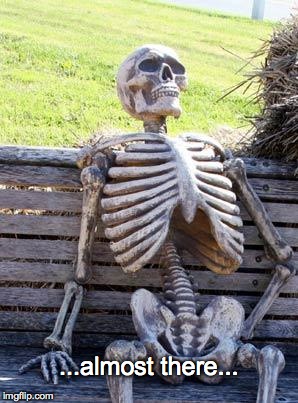 Waiting Skeleton Meme | ...almost there... | image tagged in memes,waiting skeleton | made w/ Imgflip meme maker