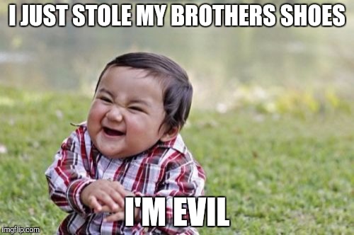 Evil Toddler Meme | I JUST STOLE MY BROTHERS SHOES; I'M EVIL | image tagged in memes,evil toddler | made w/ Imgflip meme maker