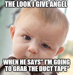 Skeptical Baby | THE LOOK I GIVE ANGEL; WHEN HE SAYS" I'M GOING TO GRAB THE DUCT TAPE" | image tagged in memes,skeptical baby | made w/ Imgflip meme maker
