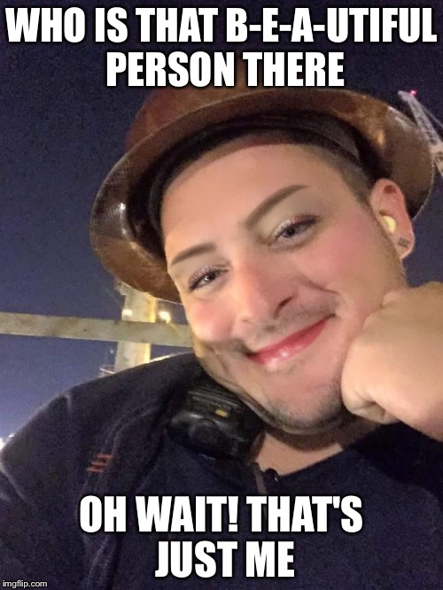 Pretty girl josh | WHO IS THAT B-E-A-UTIFUL PERSON THERE; OH WAIT! THAT'S JUST ME | image tagged in pretty girl josh | made w/ Imgflip meme maker