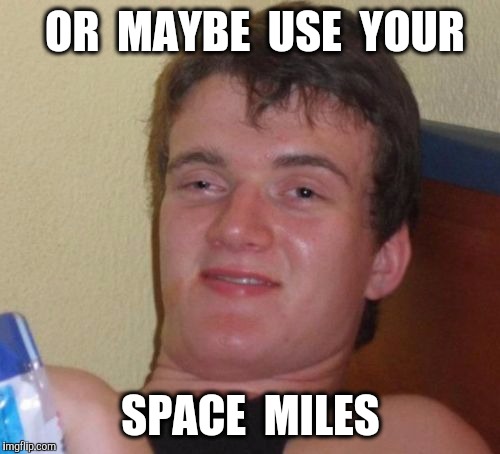10 Guy Meme | OR  MAYBE  USE  YOUR SPACE  MILES | image tagged in memes,10 guy | made w/ Imgflip meme maker