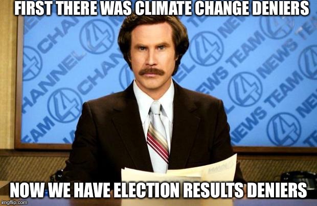 BREAKING NEWS | FIRST THERE WAS CLIMATE CHANGE DENIERS; NOW WE HAVE ELECTION RESULTS DENIERS | image tagged in breaking news | made w/ Imgflip meme maker