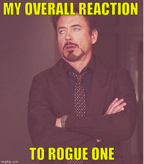 It's way better than TFA, but that's not saying much | MY OVERALL REACTION; TO ROGUE ONE | image tagged in memes,face you make robert downey jr,disney killed star wars,star wars kills disney,rogue one is mediocre at best,the farce awak | made w/ Imgflip meme maker