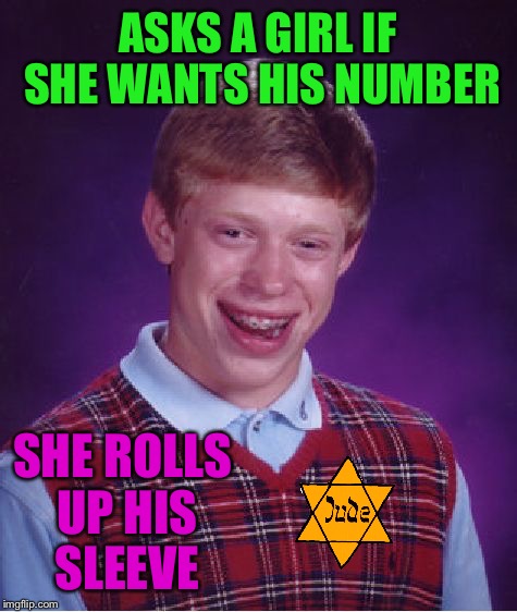 Bad Luck Brian Moves to Germany! | ASKS A GIRL IF SHE WANTS HIS NUMBER; SHE ROLLS UP HIS SLEEVE | image tagged in memes,bad luck brian | made w/ Imgflip meme maker