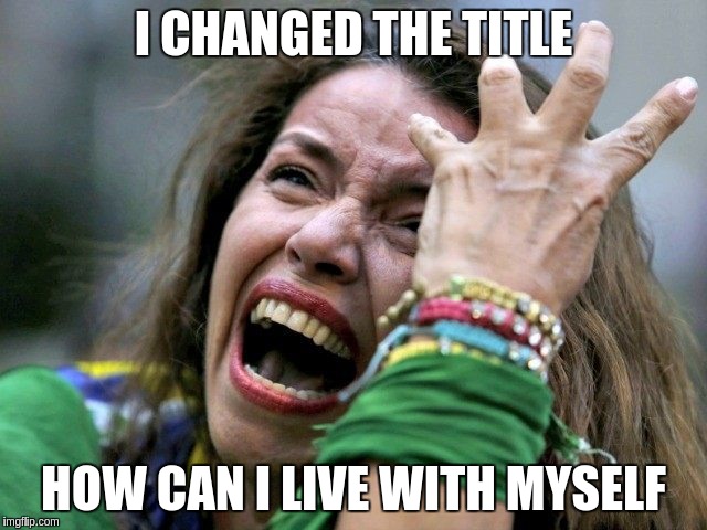 Hysterical Holly | I CHANGED THE TITLE; HOW CAN I LIVE WITH MYSELF | image tagged in hysterical holly | made w/ Imgflip meme maker