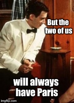 But the two of us will always have Paris | made w/ Imgflip meme maker