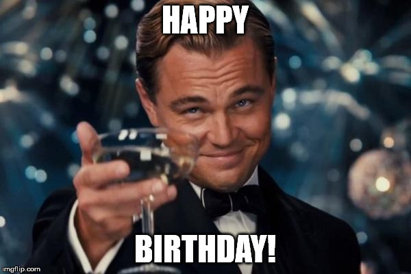 Leonardo Dicaprio Cheers Meme | HAPPY BIRTHDAY! | image tagged in memes,leonardo dicaprio cheers | made w/ Imgflip meme maker