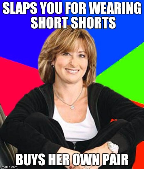 Sheltering Suburban Mom | SLAPS YOU FOR WEARING SHORT SHORTS; BUYS HER OWN PAIR | image tagged in memes,sheltering suburban mom | made w/ Imgflip meme maker