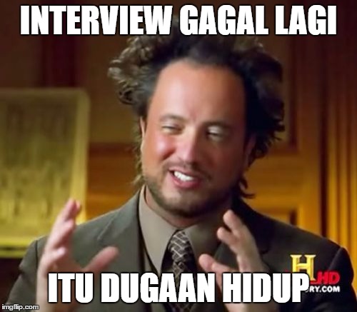 When you fail an interview.... | INTERVIEW GAGAL LAGI; ITU DUGAAN HIDUP | image tagged in memes,ancient aliens,malaysian,job interview,self esteem,stay positive | made w/ Imgflip meme maker