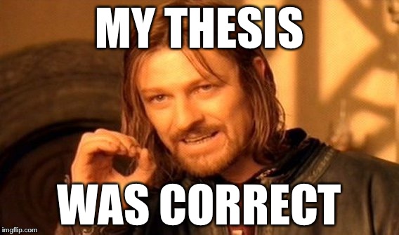 One Does Not Simply Meme | MY THESIS; WAS CORRECT | image tagged in memes,one does not simply | made w/ Imgflip meme maker