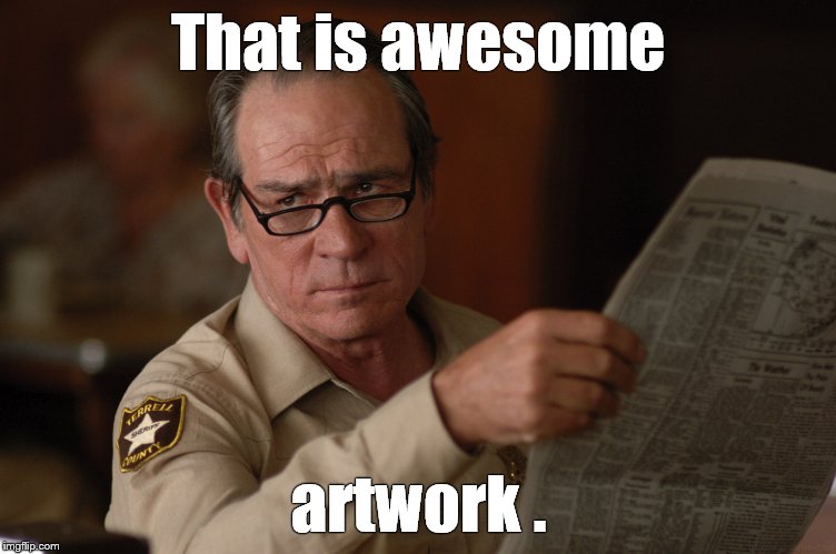 say what? | That is awesome artwork . | image tagged in say what | made w/ Imgflip meme maker