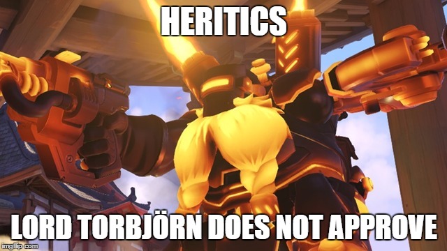 Overwatch Meme | HERITICS; LORD TORBJÖRN DOES NOT APPROVE | image tagged in our lord and savior torbjrn | made w/ Imgflip meme maker