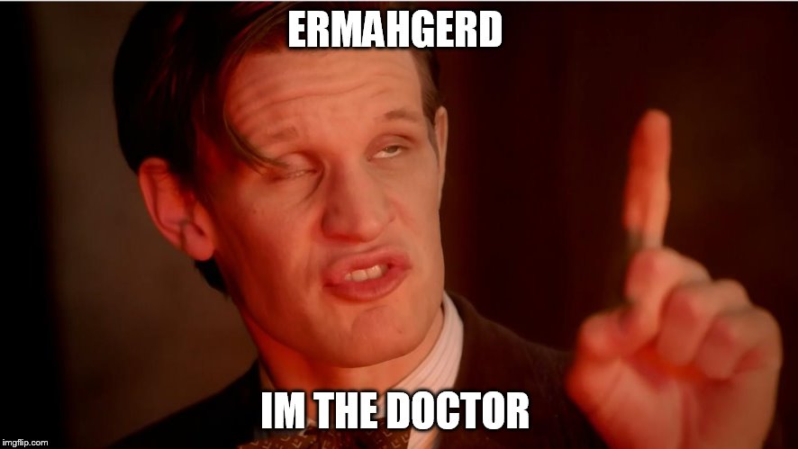 ERMAHGERD; IM THE DOCTOR | image tagged in ermahgerd,doctor who matt smith | made w/ Imgflip meme maker