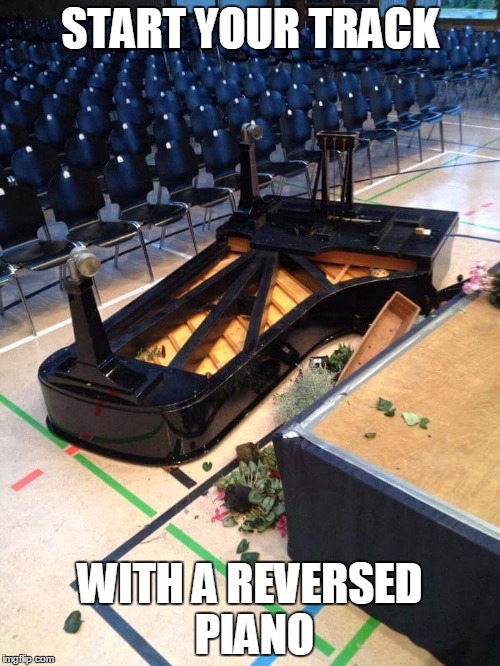 piano | START YOUR TRACK; WITH A REVERSED PIANO | image tagged in piano | made w/ Imgflip meme maker