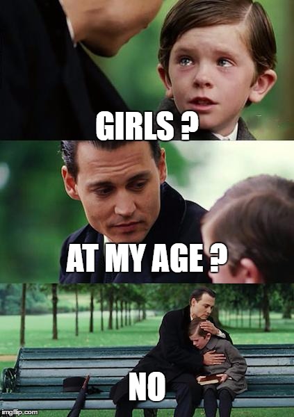 Finding Neverland Meme | GIRLS ? AT MY AGE ? NO | image tagged in memes,finding neverland | made w/ Imgflip meme maker