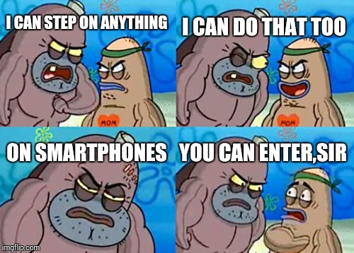 How Tough Are You Meme | I CAN DO THAT TOO; I CAN STEP ON ANYTHING; ON SMARTPHONES; YOU CAN ENTER,SIR | image tagged in memes,how tough are you | made w/ Imgflip meme maker